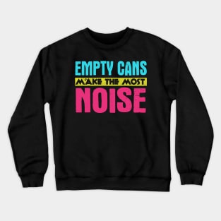 Empty Cans Make The Most Noise Crewneck Sweatshirt